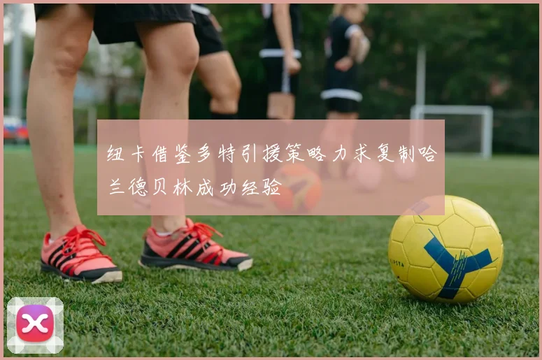 纽卡借鉴多特引援策略力求复制哈兰德贝林成功经验