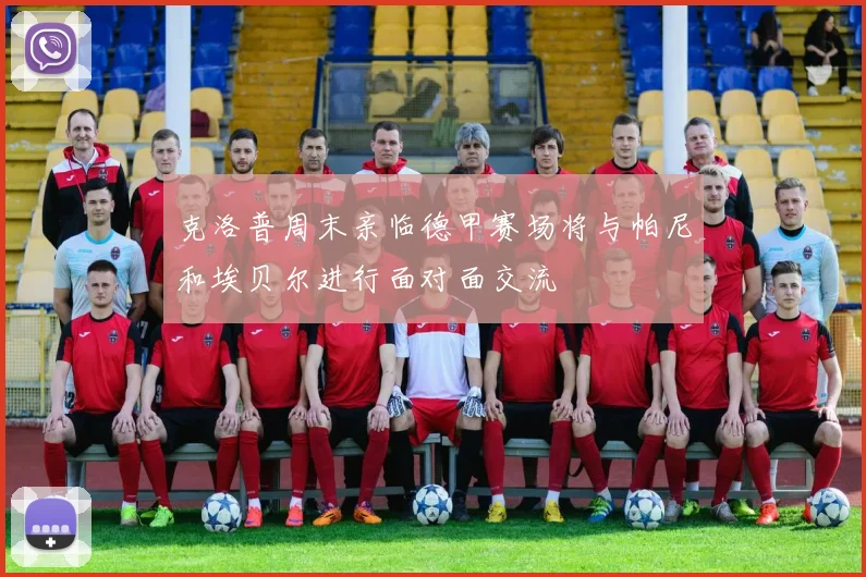 克洛普周末亲临德甲赛场将与帕尼和埃贝尔进行面对面交流
